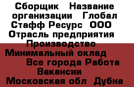 Сборщик › Название организации ­ Глобал Стафф Ресурс, ООО › Отрасль предприятия ­ Производство › Минимальный оклад ­ 35 000 - Все города Работа » Вакансии   . Московская обл.,Дубна г.